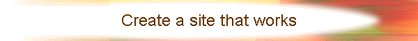 Create a site that works