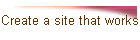 Create a site that works